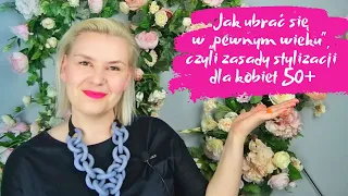 Jak ubrać się w "pewnym wieku", czyli ZASADY STYLIZACJI DLA KOBIET 50+