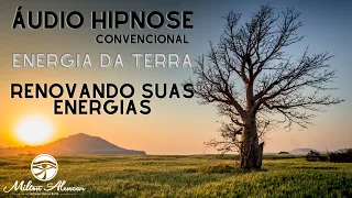 🔵ÁUDIO HIPNOSE - Convencional - Energia da terra - Renovando suas energias - Milton Alencar.