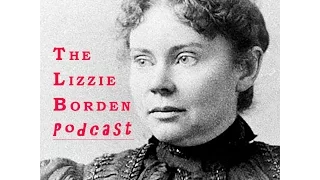 The Lizzie Borden Podcast - Episode Five: A Lizzie Borden Primer Part 2