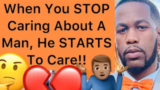 STOP CARING About A Man And He Will START To Care!! (5 Reasons Men Come Back)