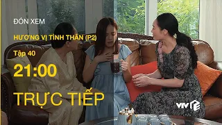 TRỰC TIẾP VTV1 | TẬP 40: Hương Vị Tình Thân P2 - Thy được ưu ái vượt trội sau khi thông báo có thai