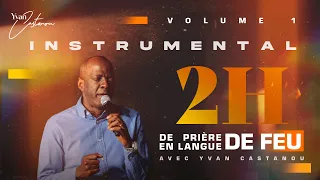 INSTRUMENTAL - 2H DE PRIÈRE EN LANGUE DE FEU 🔥 (Volume 1) | Apôtre Yvan Castanou