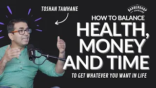 "TIME, MONEY & HEALTH"- Balance these & get whatever you want in life ft. Toshan Tamhane | S1 E7 P1