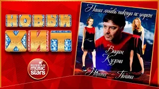 Новый Хит 2018 ★ ВАДИМ КУЗЕМА ★ НОРИНА ★ПОЛИНА — НАША ЛЮБОВЬ НИКОГДА НЕ УМРЕТ ★ НОВАЯ ПЕСНЯ ★