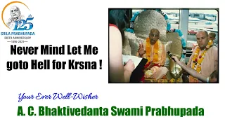 Never Mind Let Me goto Hell for Krsna ! -A.C.Bhaktivedanta Swami Prabhupada