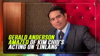 Gerald Anderson amazed of Kim Chiu's acting on 'Linlang'| ABS-CBN News