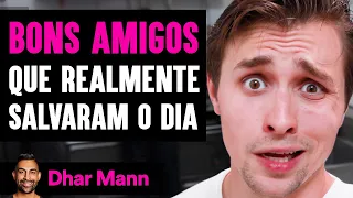 BONS AMIGOS Que Realmente Salvaram O Dia | Dhar Mann