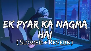 Ek Pyar ka Nagma Hai ( Slowed + Reverb ) | Sanam | Unplugged Cover | SlowFeel |