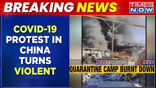 COVID-19 Protest In China Turns Violent; Chinese People Burn Quarantine Camp | Times Now