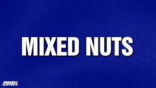 Mixed Nuts | Category | JEOPARDY!