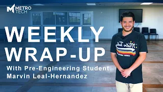 Weekly Wrap-Up with Pre-Engineering Student Marvin Leal-Hernandez