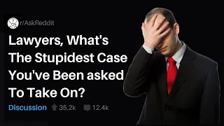 Lawyers, What's The Stupidest Case You've Been Asked To Take On? (r/askReddit)