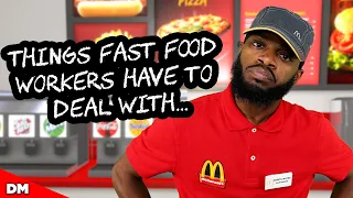 THINGS THAT FAST FOOD WORKERS HAVE TO DEAL WITH...