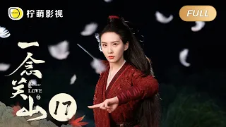 【FULL】一念关山 ▶ 17 任如意 李同光师徒相见！对别人阴险狠辣的小狼狗见了师傅却紧张得结巴声音颤抖！｜A Journey To Love｜刘诗诗 刘宇宁｜柠萌影视