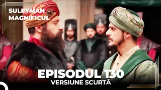 Suleyman Magnificul | Episodul 130 (Versiune Scurtă)