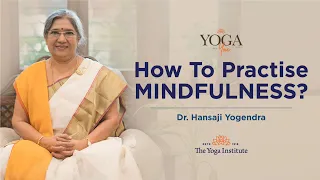 Yoga & You: How to practise Mindfulness? | Dr. Hansaji Yogendra