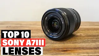 Best Lenses for Sony A7III 2024 [Top 10 Picks Reviewed]