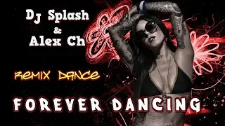 DJ Splash & Alex Ch - Forever Dancing. Remix. Dance