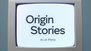 Origin Stories | AI at Meta