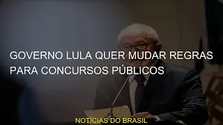 Governo Lula quer mudar regras para concursos públicos