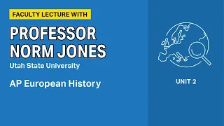 Unit 2: AP European History Faculty Lecture with Professor Norm Jones