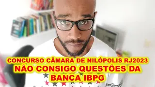 Concurso Câmara de Nilópolis RJ 2023  : não consigo encontrar questões da banca IBPG e agora ?
