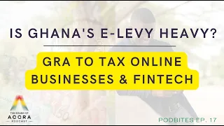 IS GHANA'S E-LEVY HEAVY ? | GRA TO TAX ONLINE BUSINESSES | PODBITES EP. 17 | SOUND OF ACCRA PODCAST