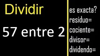 Dividir 57 entre 2 , residuo , es exacta o inexacta la division , cociente dividendo divisor ?