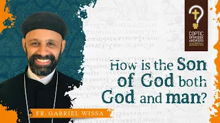 How is the Son of God both God and man? What is the Coptic Orthodox Church’s Christological belief?