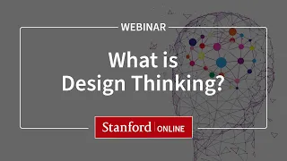 Stanford Webinar - Design Thinking: What is it and why should I care?