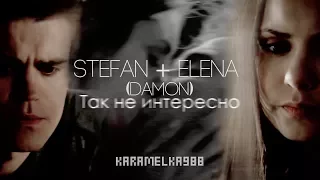 ►Stefan+Elena(Damon)||Так не интересно.