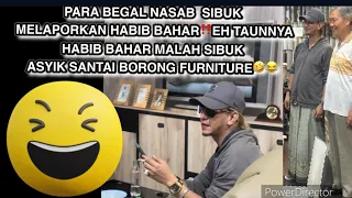 HBS NI BOSS‼️PARA BEGAL NASAB  SIBUK MELAPORKAN HABIB BAHAR‼️EH HBS MALAH SIBUK BORONG FURNITURE🤣😂