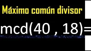 mcd 40 y 18 , maximo comun divisor , como se halla , ejemplos