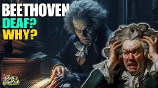 Why was BEETHOVEN DEAF?!!