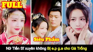 [Full] Nữ Tiến Sĩ khoa học xuyên không trở thành Vương Phi xấu xí bị ép bái đường với gà trống