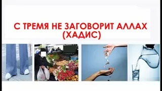 С ТРЕМЯ НЕ ЗАГОВОРИТ АЛЛАХ ХАДИС