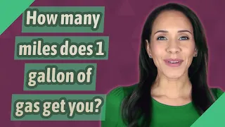 How many miles does 1 gallon of gas get you?