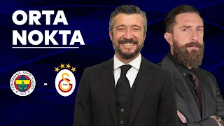 Fenerbahçe - Galatasaray Derbisi | Orta Nokta - Erkut Öztürk & Erman Özgür & Tümer Metin