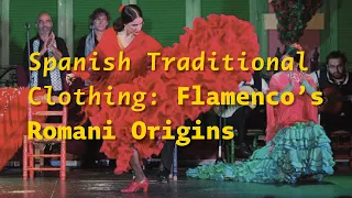 Spanish Traditional Clothing: Romani Origins of the Flamenco Dress