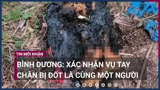 Bình Dương: Xác nhận vụ tay chân bị đốt là cùng một người | VTC Now