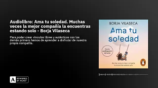 Audiolibro: Ama tu soledad. Muchas veces la mejor compañía la encuentras estando solo - Borja Vil...