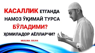 КАСАЛ ОДАМ ҚАНДАЙ НАМОЗ ЎҚИЙДИ? ВАҚТИНЧА ЎҚИМАЙ ТУРСА БЎЛАДИМИ? ҲОМИЛАДОР АЁЛЧИ?