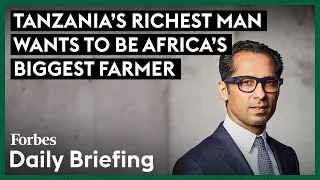 Tanzania's Richest Man Wants To Be Africa's Biggest Farmer