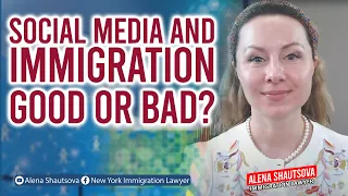 Social Media and Immigration: Good Or Bad? | Alena Shautsova | Immigration Lawyer