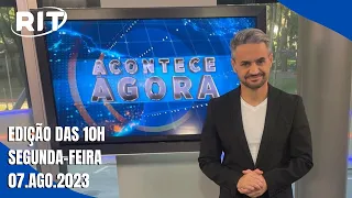 Acontece Agora | Edição 10h (07/ago/2023)