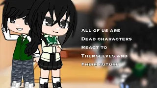 All of us are dead characters react to themselves and their future || •ChloezGacha•