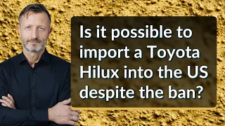 Is it possible to import a Toyota Hilux into the US despite the ban?
