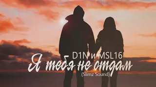 D1N ft. MSL16 - Я не отдам тебя (2017)