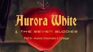 “Aurora White and The Seven Buddies” Part 6 - Aurora Discovers a Cottage