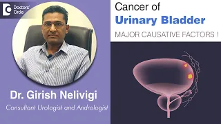 Cancer of Urinary Bladder. Causes, Symptoms & Treatment - Dr. Girish Nelivigi | Doctors' Circle